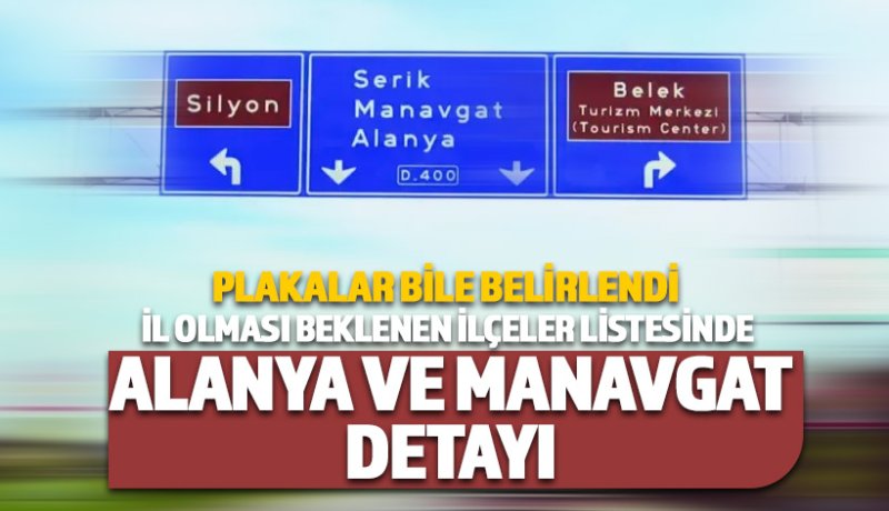 Uzman isim açıkladı bu ilçeler il olacak: Alanya ve Manavgat detayı
