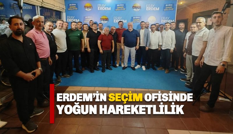 Eray Erdem'in seçim ofisine ziyaretçi akını