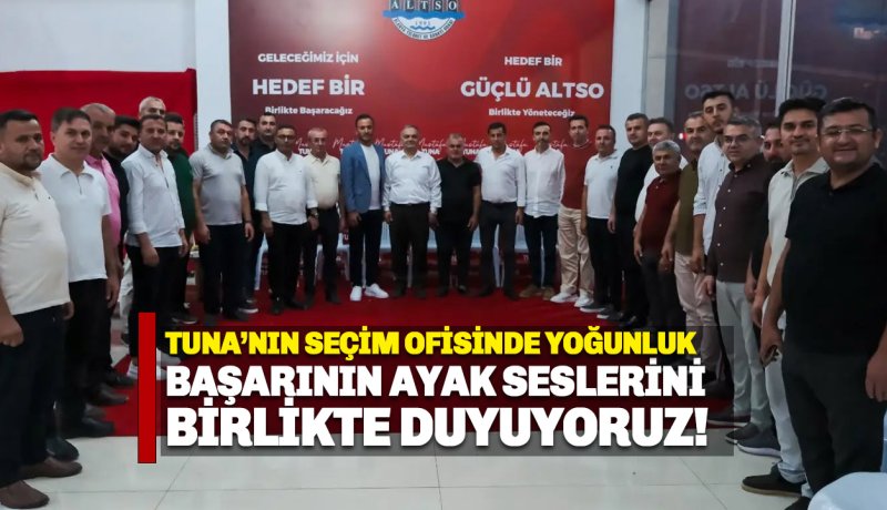 Tuna’nın Seçim Ofisinde Yoğun Mesai: Başarının Ayak Seslerini Birlikte Duyuyoruz